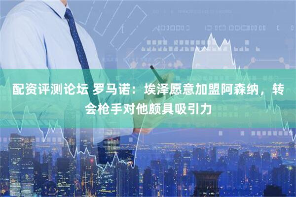 配资评测论坛 罗马诺：埃泽愿意加盟阿森纳，转会枪手对他颇具吸引力