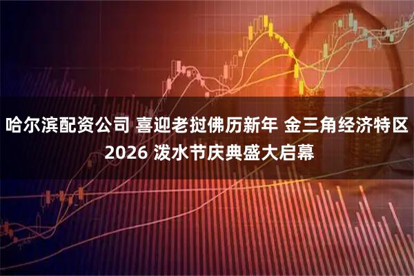 哈尔滨配资公司 喜迎老挝佛历新年 金三角经济特区 2026 泼水节庆典盛大启幕